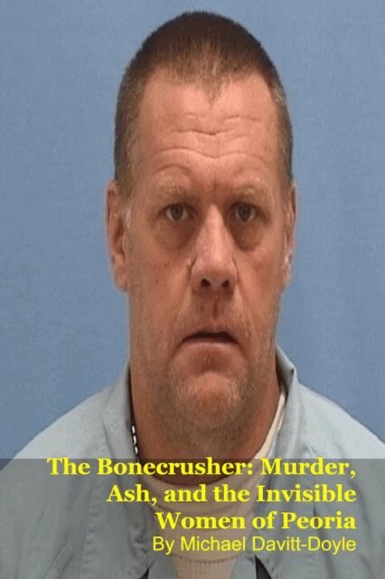 Michael Davitt-Doyle - Bonecrusher: Murder, Ash, and the Invisible Women of Peoria, E-bok