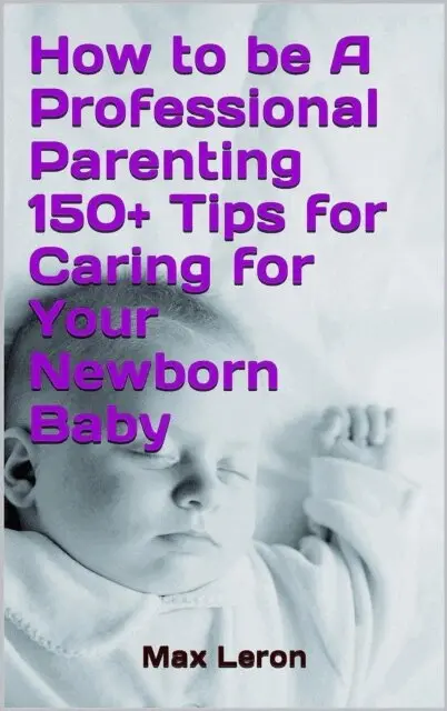 Maxleron - How to be A Professional Parenting 150+ Tips for Caring for Your Newborn Baby, E-bok. Tillgänglighet: Lägg i varukorg