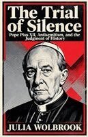 Julia Wolbrook - Trial of Silence Pope Pius XII, Antisemitism, and the Judgment of History, Häftad