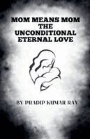 Pradip Kumar Ray - Mom means Mom (The Unconditional Eternal Love), Häftad