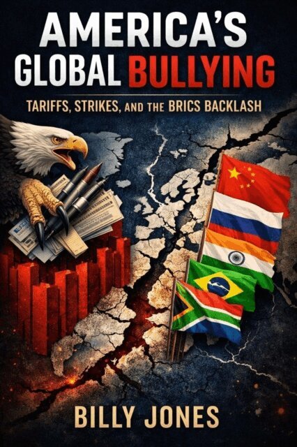Billy Jones - America's Global Bullying: Tariffs, Strikes And BRICS Backlash, E-bok