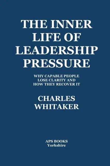 Charles Whitaker - Inner Life Of Leadership Pressure: Why Capable People Lose Clarity And How They recover It, E-bok. Tillgänglighet: Lägg i varukorg
