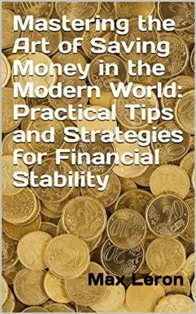 Maxleron - Mastering the Art of Saving Money in the Modern World: Practical Tips and Strategies for Financial Stability, E-bok. Tillgänglighet: Lägg i varukorg