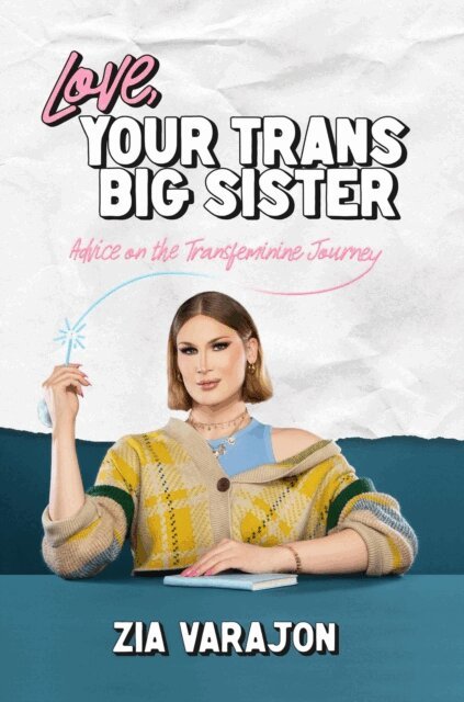 Zia Varajon - Love, Your Trans Big Sister: Advice on the Transfeminine Journey, E-bok