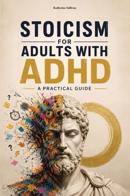 Katherine Sullivan - Stoicism for Adults with ADHD, E-bok
