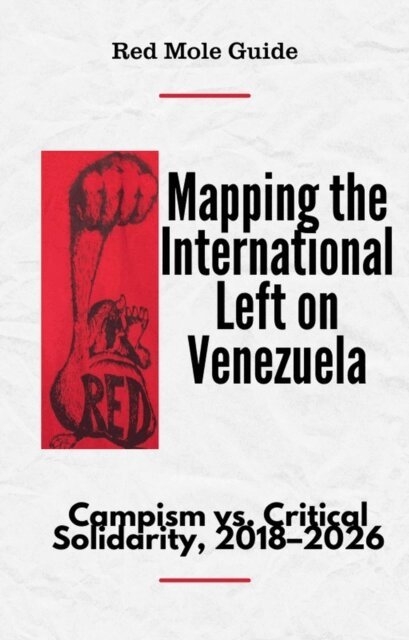 Red Mole Substack - Mapping the International Left on Venezuela: Campism vs. Critical Solidarity, 2018-2026, E-bok