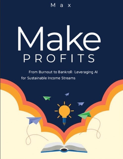Max - From Burnout to Bankroll: Leveraging AI for Sustainable Income Streams, E-bok