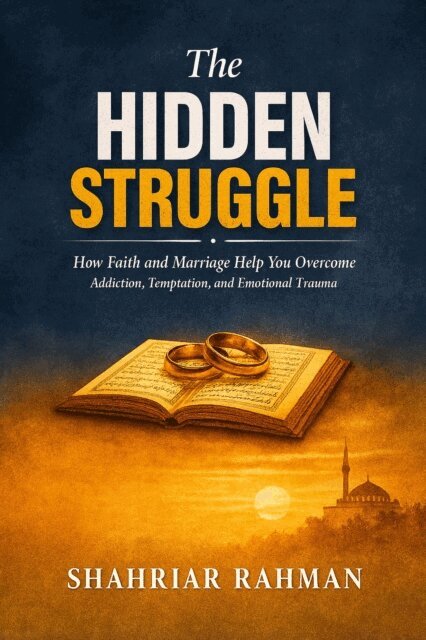 Shahriar Rahman - Hidden Struggle: How Faith and Marriage Help You Overcome Addiction, Temptation, and Emotional Trauma, E-bok