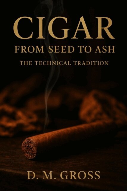 D. M. Gross - Cigar: From Seed to Ash - The Technical Tradition, E-bok