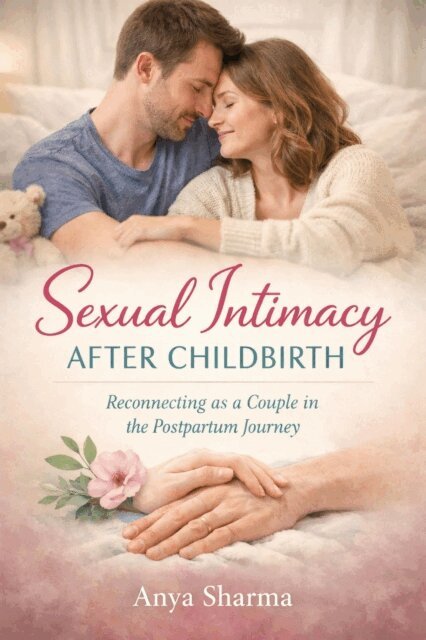 Anya Sharma - Sexual Intimacy After Childbirth, E-bok