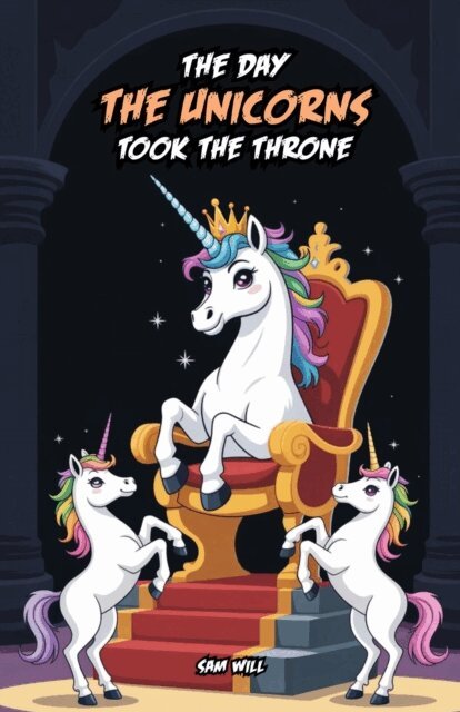 Sam Will - Day the Unicorns Took the Throne, E-bok