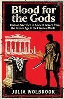 Julia Wolbrook - Blood for the Gods Human Sacrifice in Ancient Greece from the Bronze Age to the Classical World, Häftad