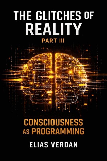 Elias Verdan - Glitches of Reality - Part Three: Consciousness as Programming, E-bok