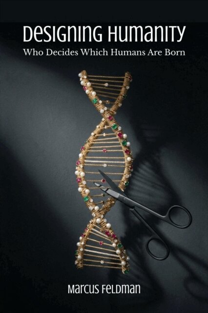 Marcus Feldman - Designing Humanity: Who Decides Which Humans Are Born, E-bok