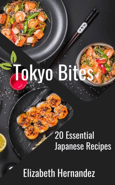 Elizabeth Hernandez - Tokyo Bites: 20 Essential Japanese Recipes, E-bok