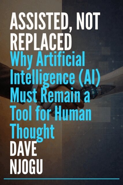 Dave Njogu - ASSISTED, NOT REPLACED: Why Artificial Intelligence (AI) Must Remain a Tool for Human Thought, E-bok. Tillgänglighet: Lägg i varukorg