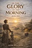 Tom Pilgrim - In The Glory Of The Morning - Book Two, Häftad. Tillgänglighet: Lägg i varukorg