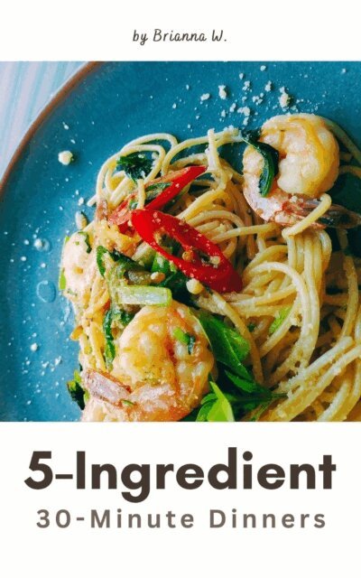 Brianna W. - 5-Ingredient 30-Minute Dinners, E-bok. Tillgänglighet: Lägg i varukorg