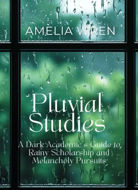 Amelia Wren - Pluvial Studies: A Dark Academic's Guide to Rainy Scholarship and Melancholy Pursuits, E-bok. Tillgänglighet: Lägg i varukorg