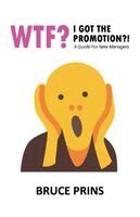 Bruce Prins - Wtf? I Got The Promotion?! A Guide for New Managers, Häftad. Tillgänglighet: Lägg i varukorg