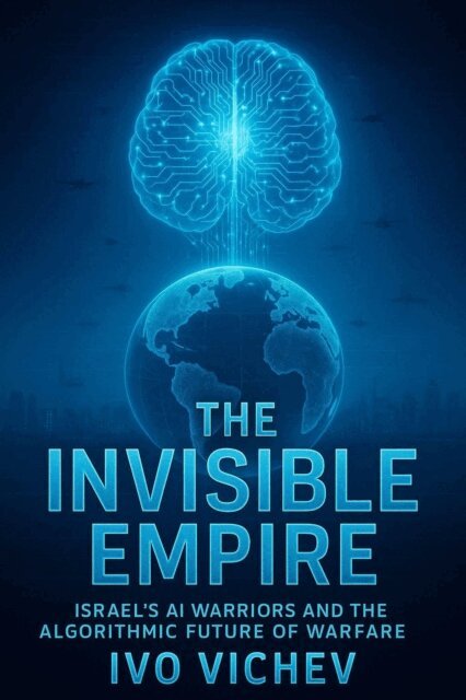 Ivo Vichev - Invisible Empire Israel's AI Warriors and the Algorithmic Future of Warfare, E-bok
