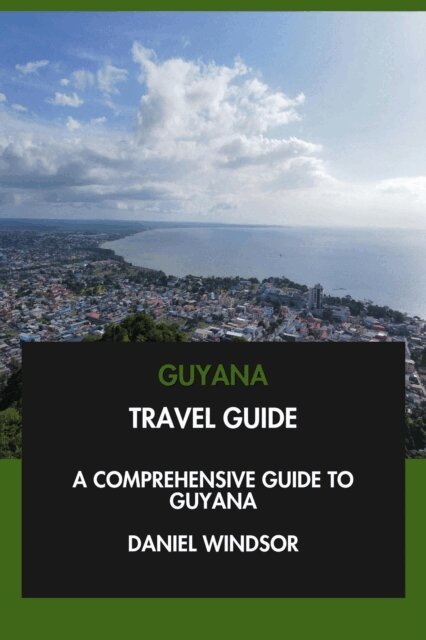 Daniel Windsor - Guyana Travel Guide: A Comprehensive Guide to Guyana., E-bok