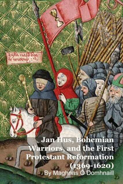 Maghnas O Domhnaill - Jan Hus, Bohemian Warriors, and the First Protestant Reformation (1369-1620), E-bok