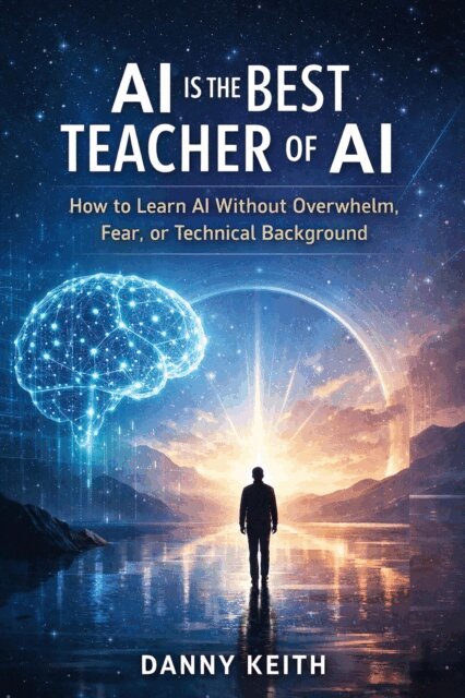 Danny Keith - AI Is the Best Teacher of AI: How to Learn AI Without Overwhelm, Fear, or Technical Background, E-bok. Tillgänglighet: Lägg i varukorg