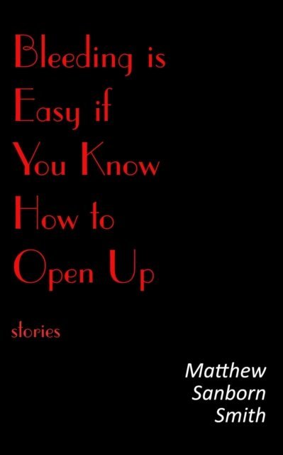 Matthew Sanborn Smith - Bleeding is Easy if You Know How to Open Up: Stories, E-bok