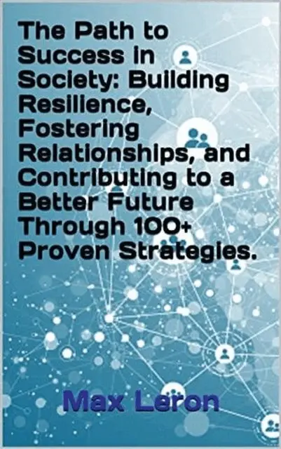 Maxleron - Path to Success in Society: Building Resilience, Fostering Relationships, and Contributing to a Better Future Through 100 Proven Strategies., E-bok. Tillgänglighet: Lägg i varukorg