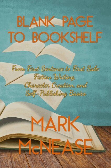 Mark McNease - Blank Page to Book Shelf: From First Sentence to First Sale: Fiction Writing, Character Creation, and Self-Publishing Basics, E-bok