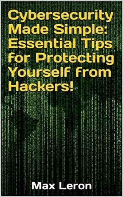 Maxleron - Cybersecurity Made Simple Essential Tips for Protecting Yourself from Hackers, E-bok. Tillgänglighet: Lägg i varukorg