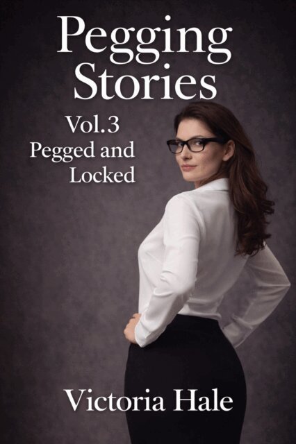 Victoria Hale - Pegging Stories Vol.3 Pegged and locked, E-bok