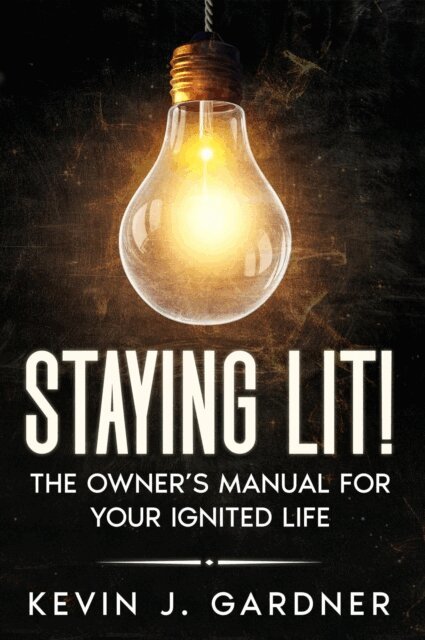 Kevin J. Gardner - Staying Lit! The Owner's Manual for Your Ignited Life, E-bok