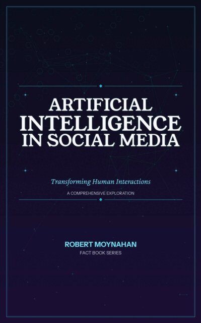 Robert Moynahan - Artificial Intelligence in Social Media: Transforming Human Interactions, E-bok. Tillgänglighet: Lägg i varukorg