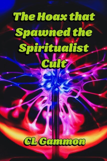 CL Gammon - Hoax that Spawned the Spiritualist Cult, E-bok