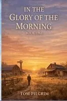 Tom Pilgrim - In The Glory of the Morning - Book One, Häftad. Tillgänglighet: Lägg i varukorg