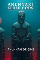 Anunnaki Origins - Anunnaki Elder Gods, Knowledge, Power, and the First Order, Häftad