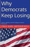 Paul Karl Arthur Kell - Why Democrats Keep Losing, Häftad