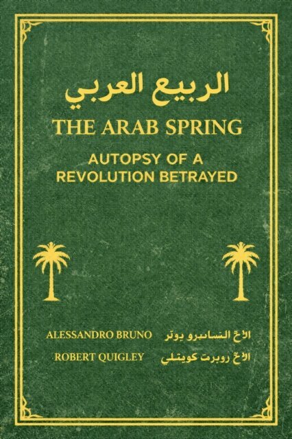 Robert Quigley, Alessandro Bruno - Arab Spring Autopsy Of A Revolution Betrayed, E-bok