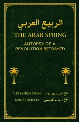 Alessandro Bruno & Robert Quigley - Arab Spring Autopsy Of A Revolution Betrayed, Häftad