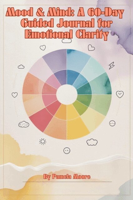 Pamela Moore - Mood & Mind: A 60-Day Guided Journal for Emotional Clarity, E-bok