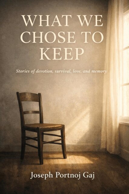 Joseph Portnoj Gaj - What We Choose To Keep, Stories of devotion, survival, love and memory, E-bok