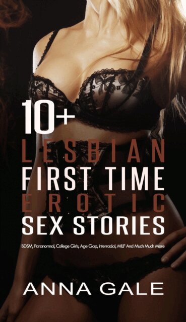 Anna Gale - 10+ Lesbian First Time Erotic Sex Stories: BDSM, Paranormal, College Girls, Age Gap, Interracial, MILF And Much Much More, E-bok
