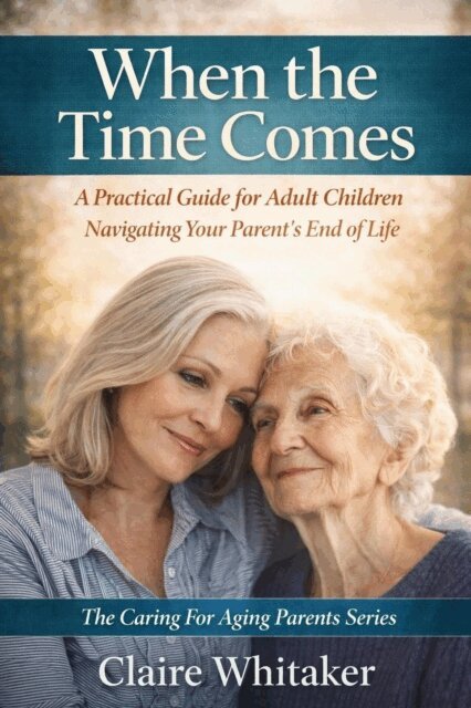 Claire Whitaker - When the Time Comes - A Practical Guide For Adult Children Navigating Your Parent's End Of Life, E-bok. Tillgänglighet: Lägg i varukorg