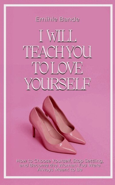 Emihle Bande - I Will Teach You To Love Yourself: How to Choose Yourself, Stop Settling, and Become the Woman You Were Always Meant to Be, E-bok