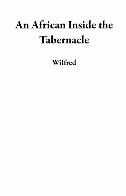 Mandlenkosi Wilfred Mabizela - African Inside the Tabernacle, E-bok