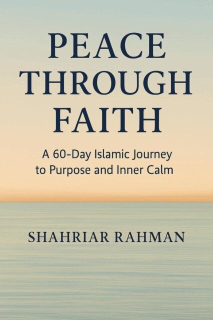 Shahriar Rahman - Peace Through Faith: A 60-Day Islamic Journey to Purpose and Inner Calm, E-bok