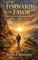 Joshua Rhoades - Forward in Favor - Principles for Walking Forward the Right Way, Häftad