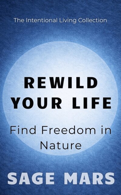 Sage Mars - Rewild Your Life: : Find Freedom in Nature, E-bok